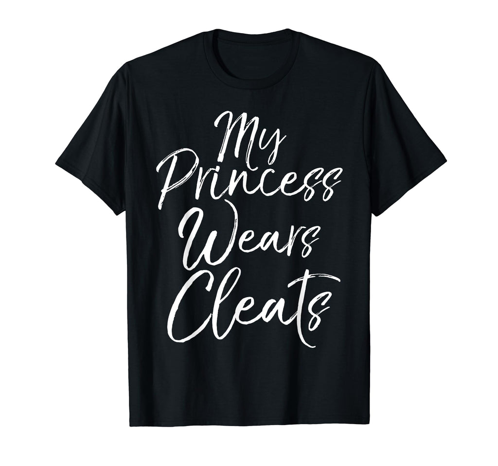 My Princess Wears Cleats Fun T-Shirt - Casual Everyday Wear Men Women - T-Shirt, Sweatshirt, Hoodie