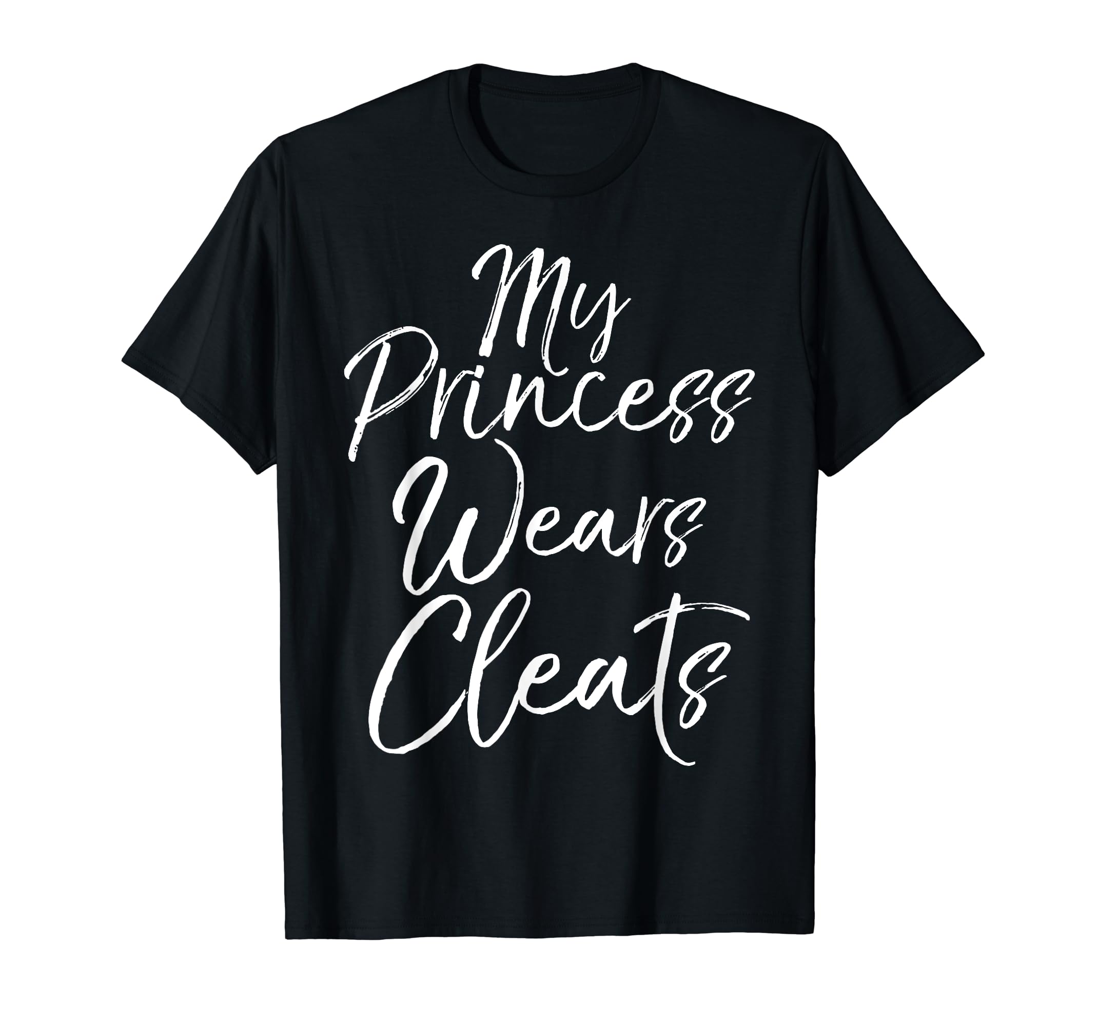 My Princess Wears Cleats Fun T-Shirt - Casual Everyday Wear Men Women - T-Shirt, Sweatshirt, Hoodie