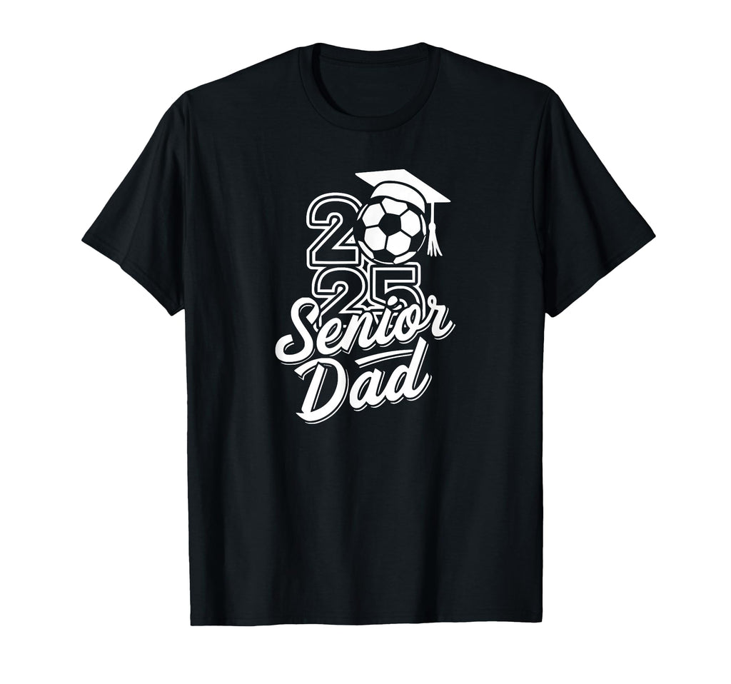 Senior Soccer Dad 2025 Team High School T-Shirt - Trendy Graphic Unisex - T-Shirt, Sweatshirt, Hoodie