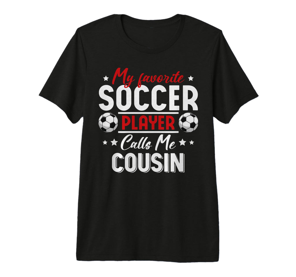 My Favorite Soccer Player Calls Me Cousin T-Shirt - Trendy Graphic Unisex - T-Shirt, Sweatshirt, Hoodie