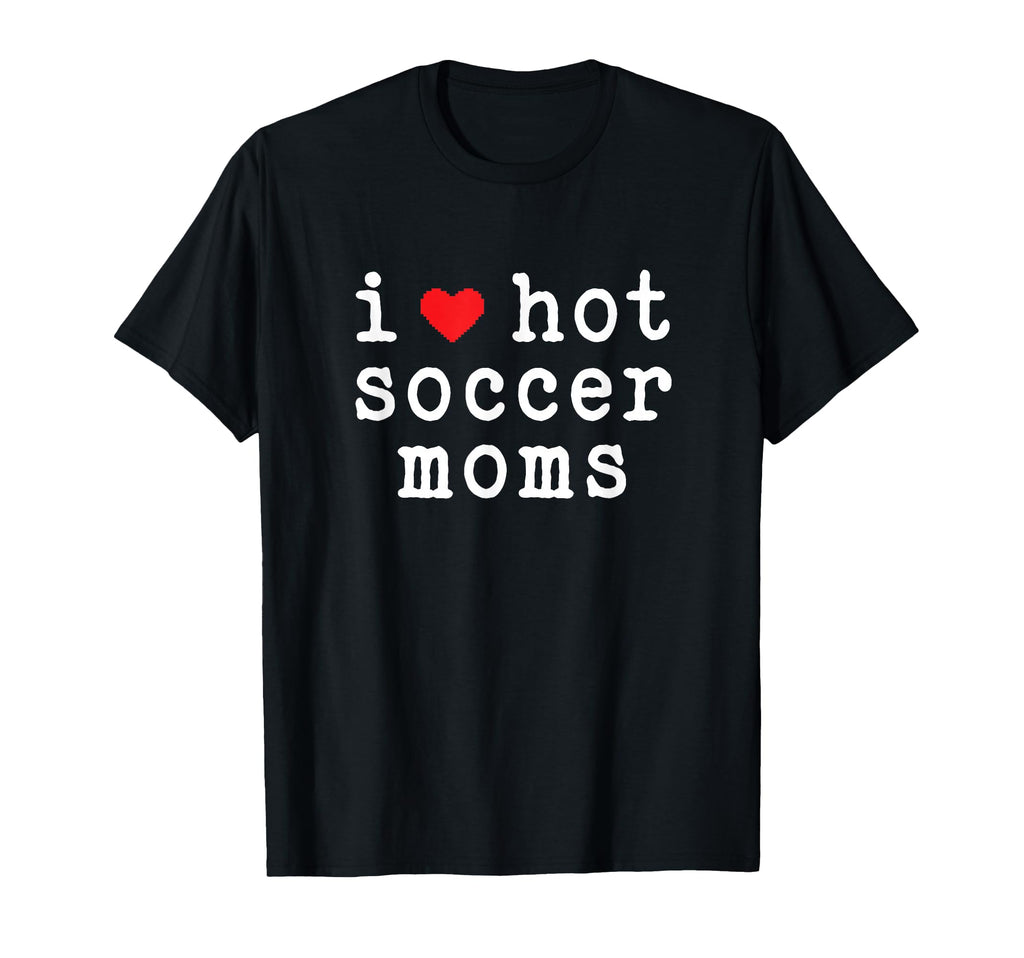 I Love Hot Soccer Moms Funny Love Red T-Shirt - Novelty Apparel for Adults - T-Shirt, Sweatshirt, Hoodie