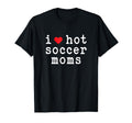 I Love Hot Soccer Moms Funny Love Red T-Shirt - Novelty Apparel for Adults - T-Shirt, Sweatshirt, Hoodie