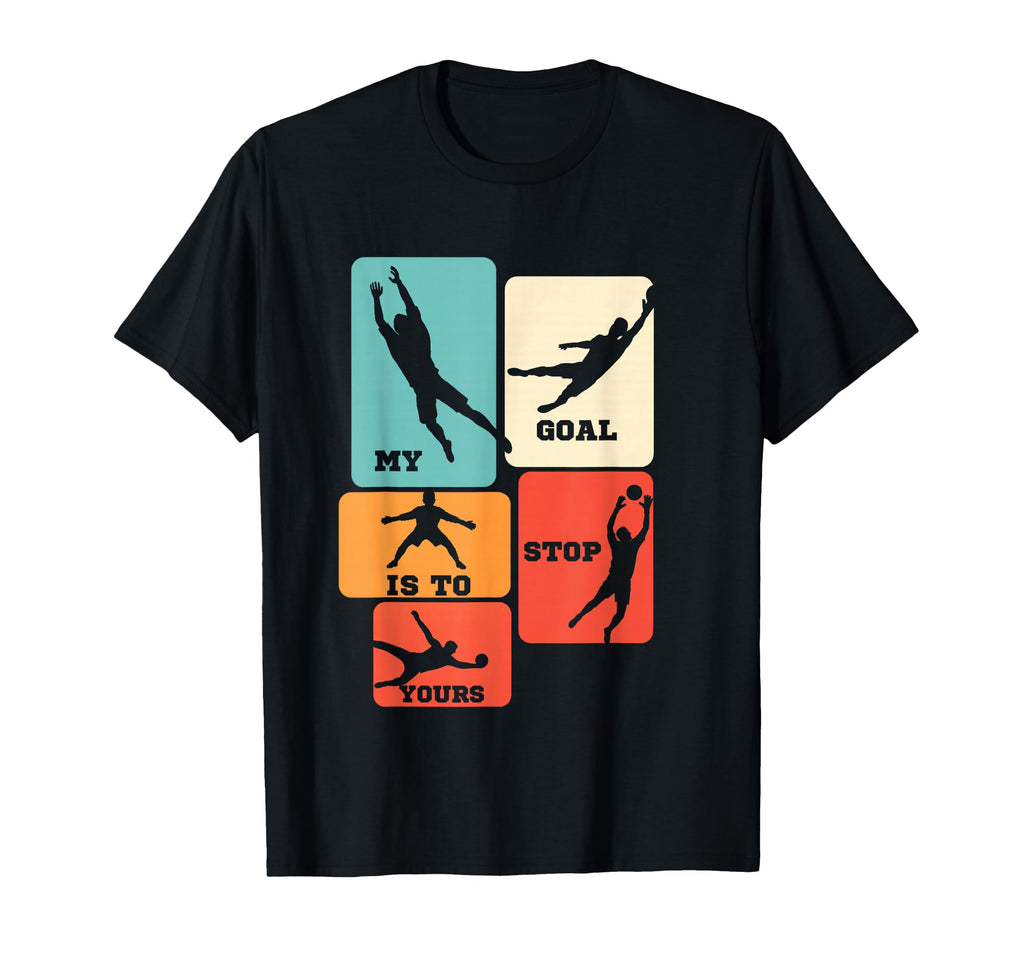 My Goal Is To Stop Yours Soccer T-Shirt - Novelty Apparel for Adults - T-Shirt, Sweatshirt, Hoodie