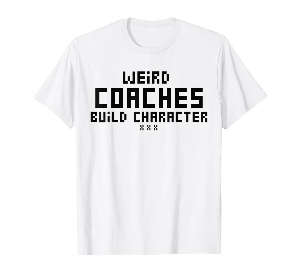 Weird Coaches Build Character Coach T-Shirt - Unique Graphic for Adults - T-Shirt, Sweatshirt, Hoodie