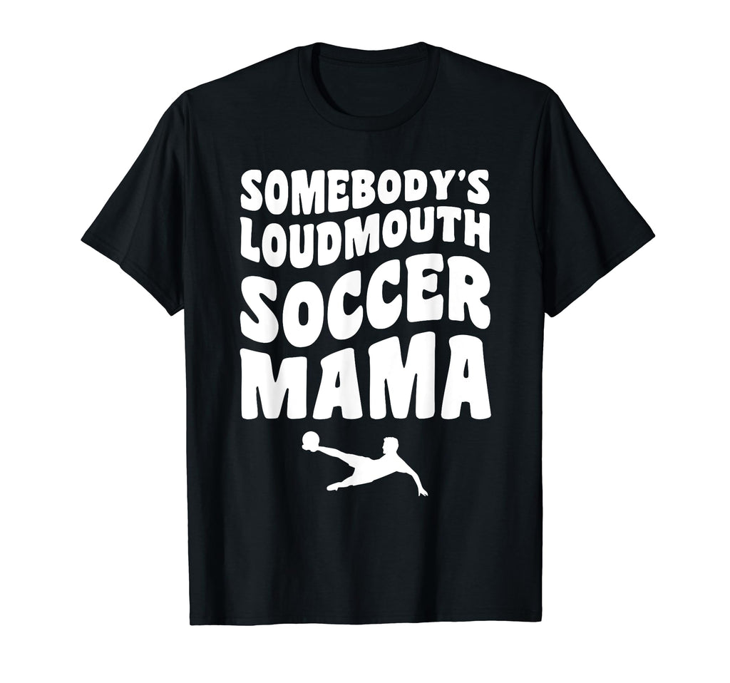 Somebodys Loudmouth Soccer Mama T-Shirt - Casual Everyday Wear for Adults - T-Shirt, Sweatshirt, Hoodie