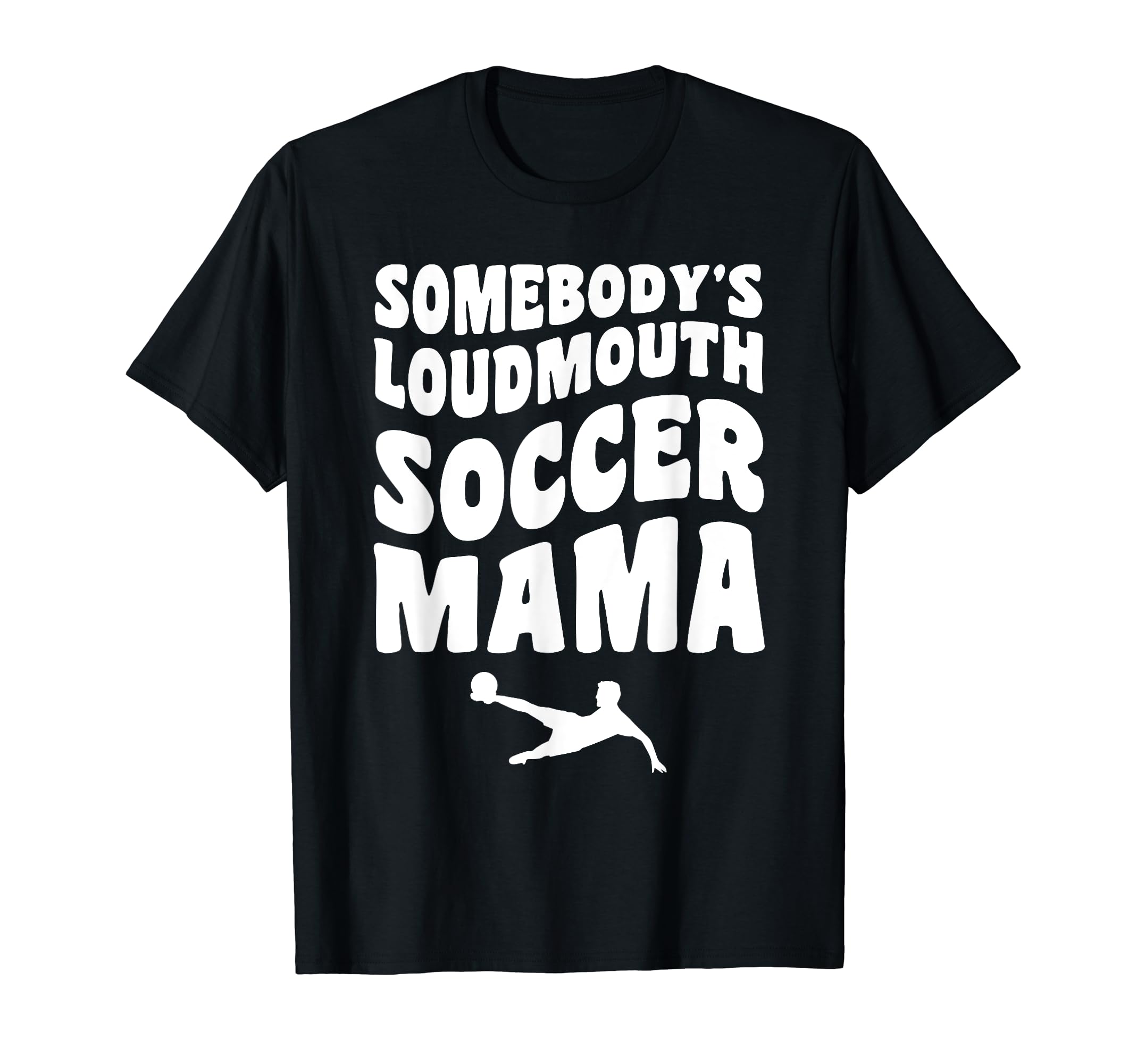 Somebodys Loudmouth Soccer Mama T-Shirt - Casual Everyday Wear for Adults - T-Shirt, Sweatshirt, Hoodie