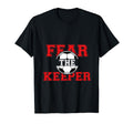 Fear Keeper Funny Sayings Soccer Player T-Shirt - Streetwear Style Unisex - T-Shirt, Sweatshirt, Hoodie