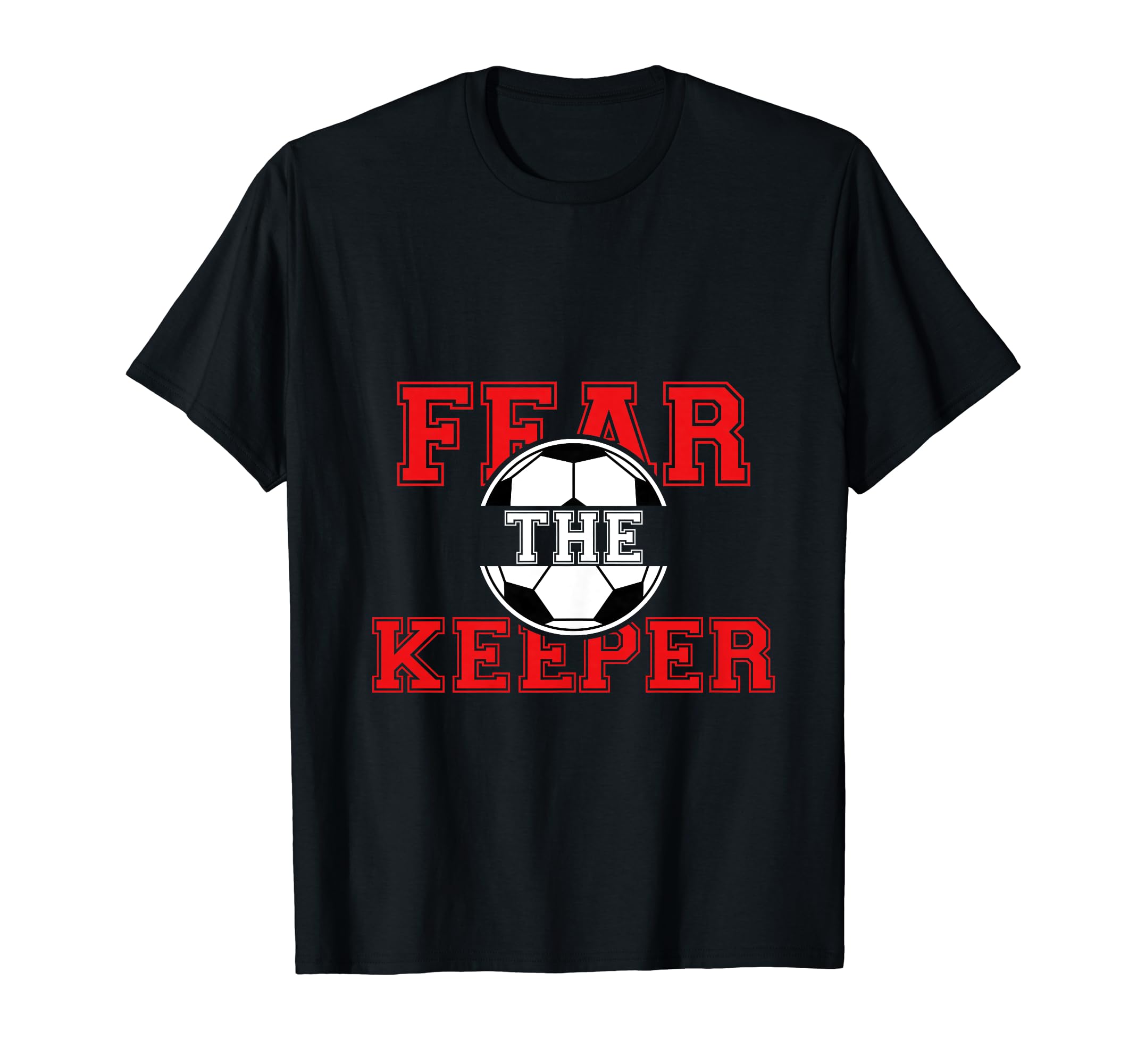 Fear Keeper Funny Sayings Soccer Player T-Shirt - Streetwear Style Unisex - T-Shirt, Sweatshirt, Hoodie