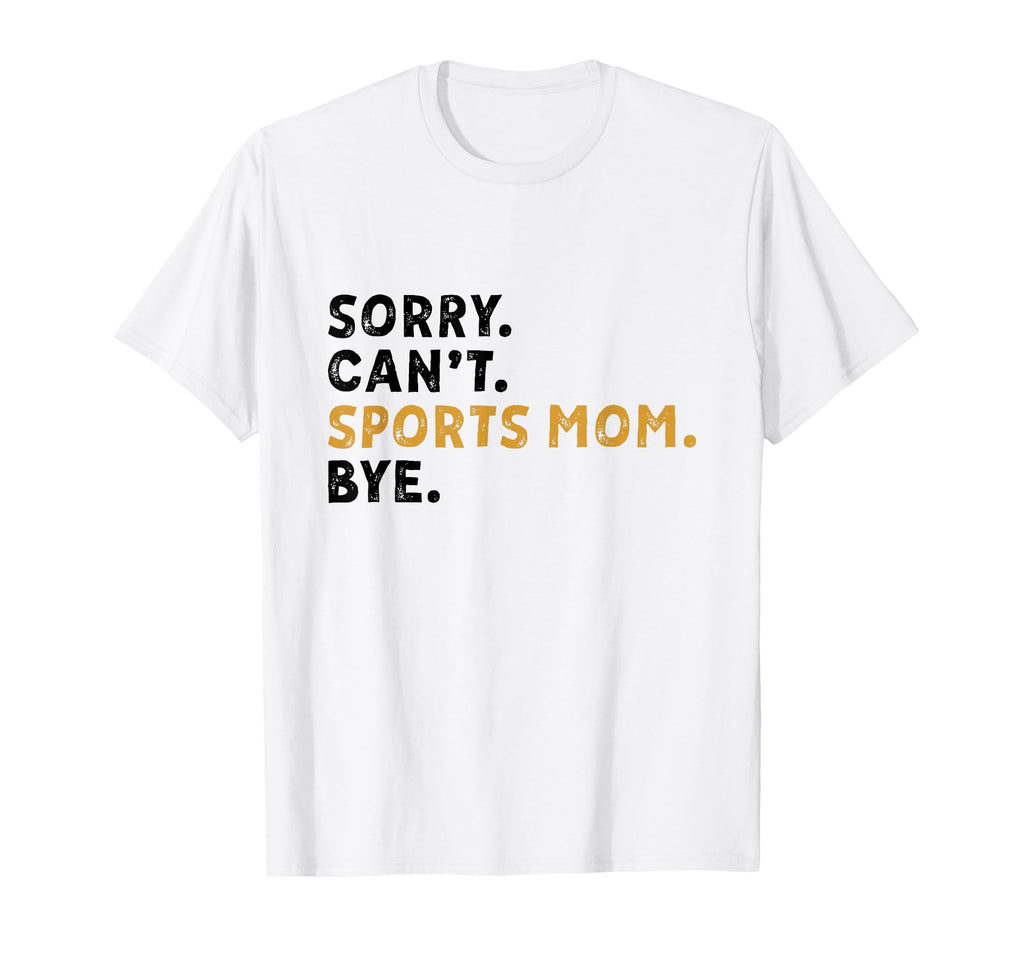 Sorry Cant Sports Mom Bye Mothers Day T-Shirt - Unique Graphic for Adults - T-Shirt, Sweatshirt, Hoodie
