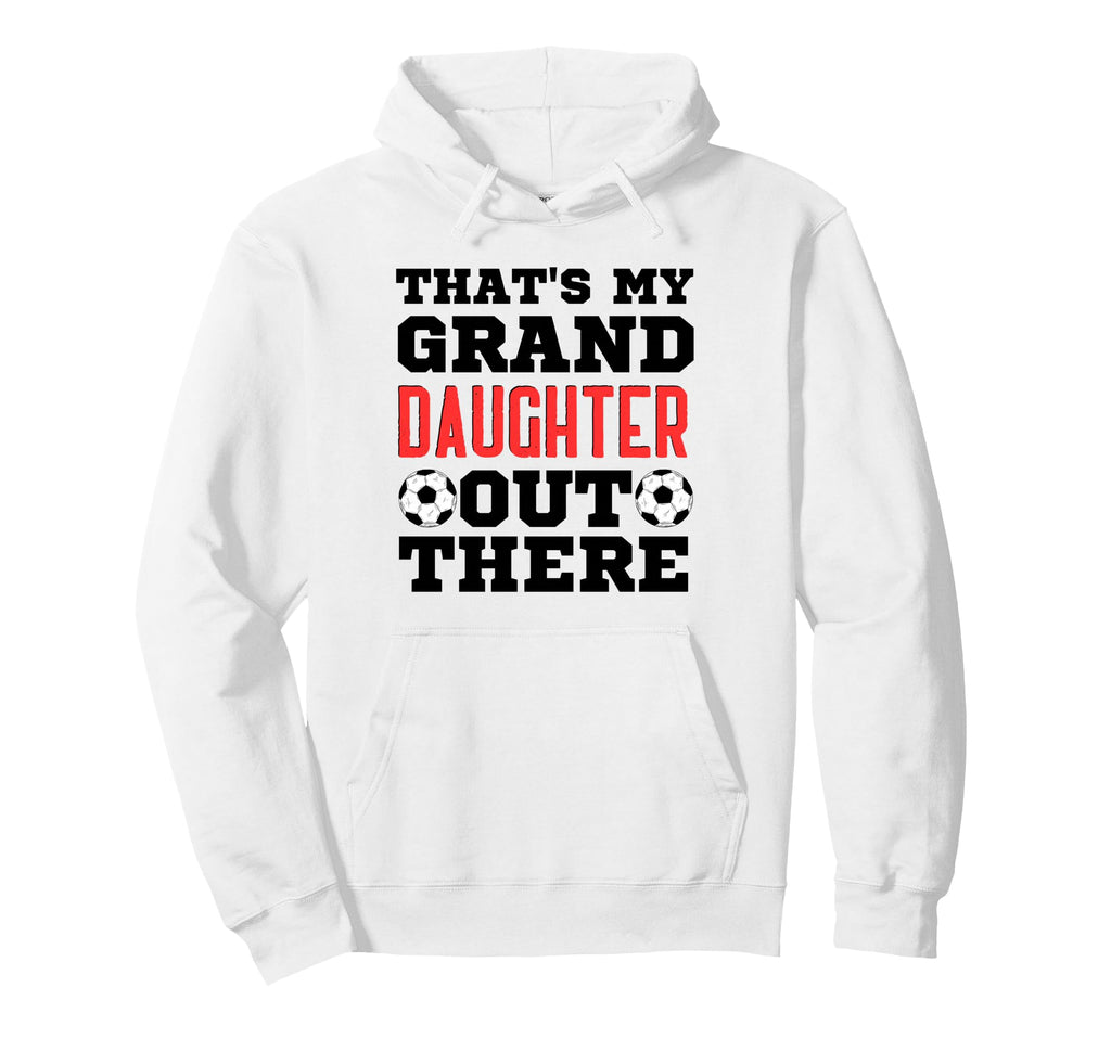 Thats My Granddaughter Out There Soccer Hoodie - Streetwear Style Unisex - T-Shirt, Sweatshirt, Hoodie