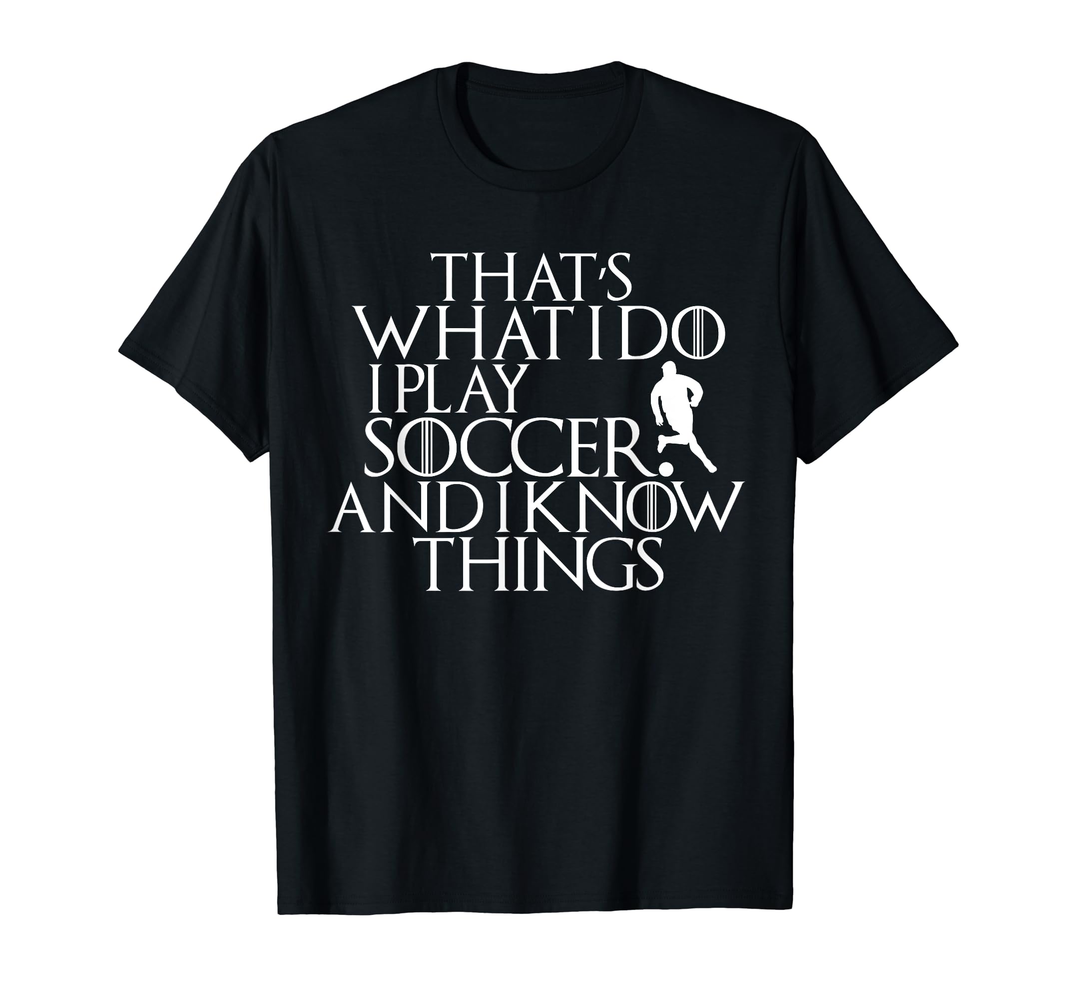 I Play Soccer And I Know Things T-Shirt - Custom Art Print for Adults - T-Shirt, Sweatshirt, Hoodie