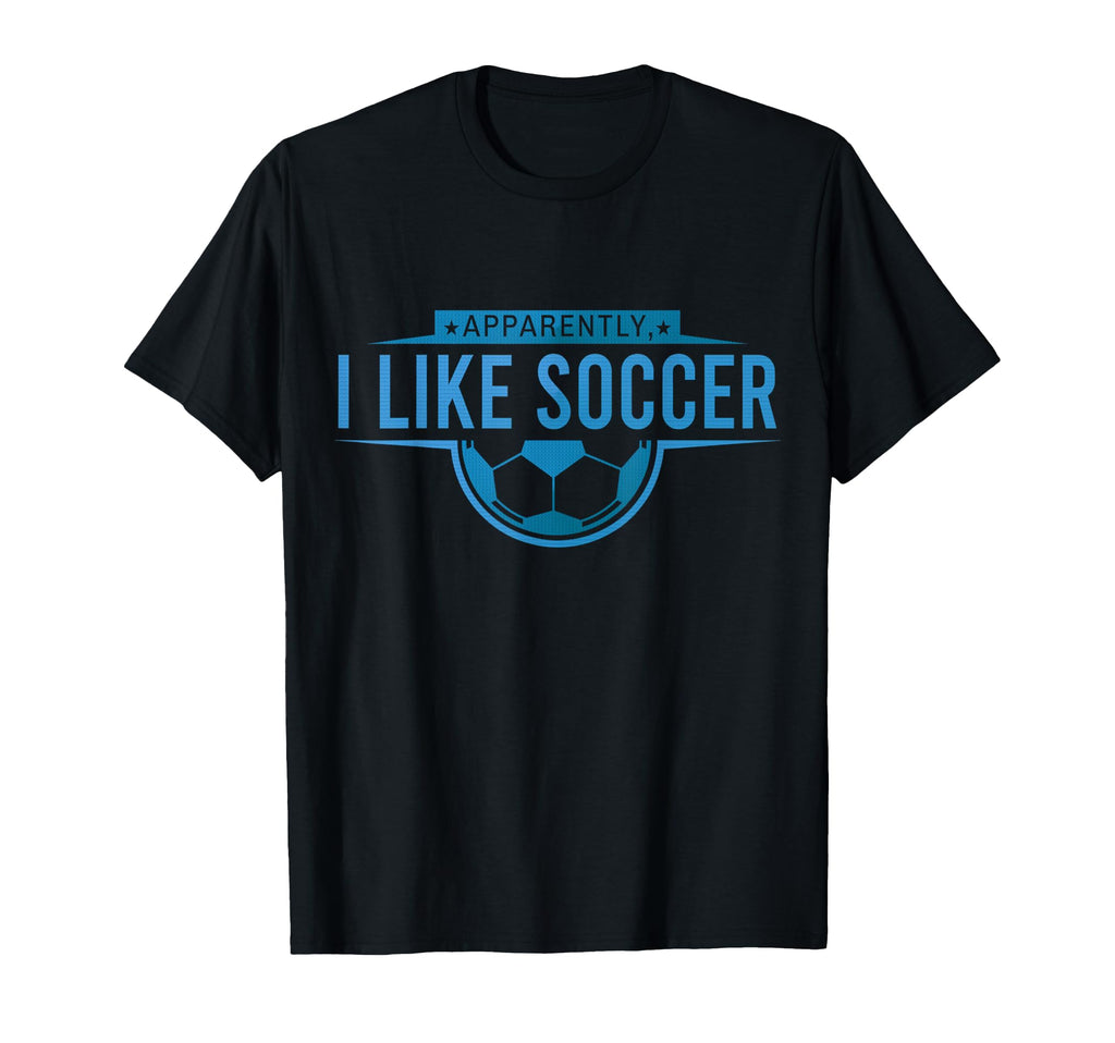 Apparently I Like Soccer Funny Game Day T-Shirt - Unique Graphic Unisex - T-Shirt, Sweatshirt, Hoodie