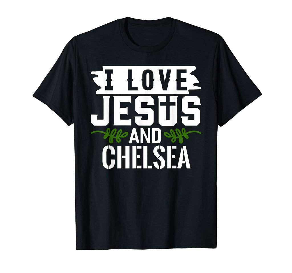 I Love Jesus And Chelsea Name Chelsea T-Shirt - Minimalist Print Unisex - T-Shirt, Sweatshirt, Hoodie