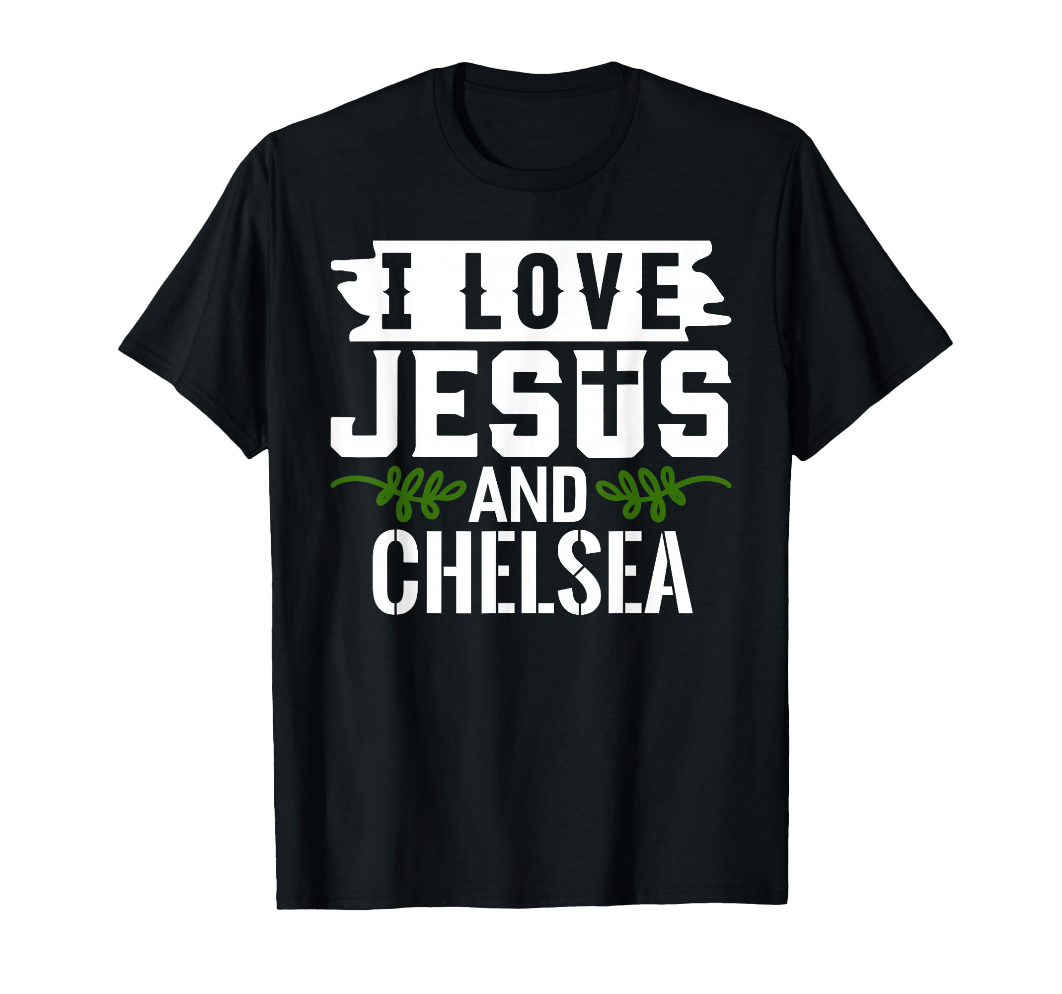 I Love Jesus And Chelsea Name Chelsea T-Shirt - Minimalist Print Unisex - T-Shirt, Sweatshirt, Hoodie