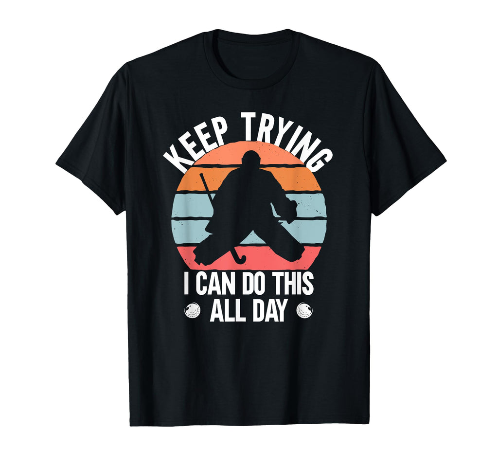 Field Hockey Goalie Keep Trying T-Shirt - Fun Novelty Design Men Women - T-Shirt, Sweatshirt, Hoodie