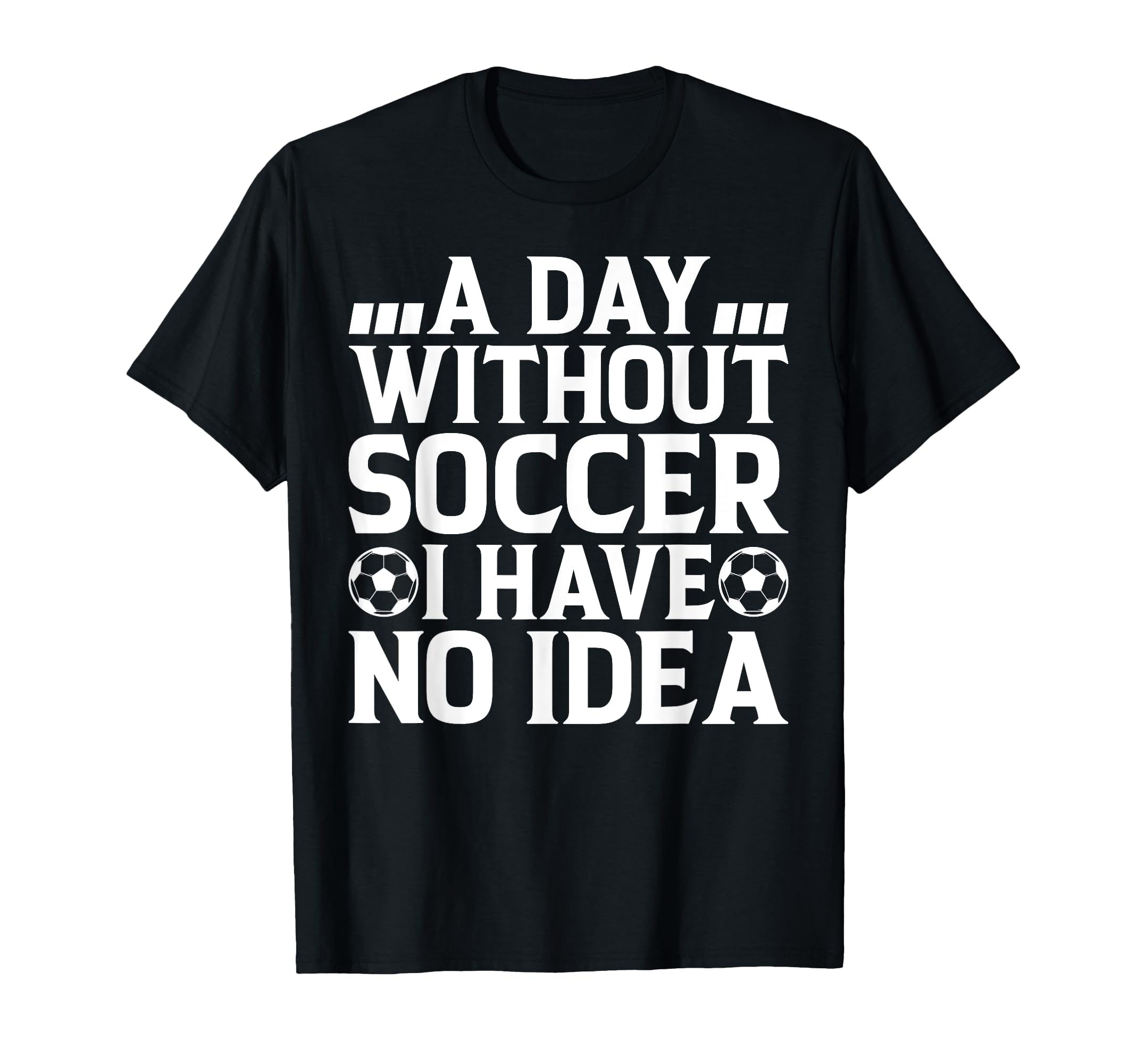 Day Without Soccer I Have No Soccer T-Shirt - Minimalist Print Men Women - T-Shirt, Sweatshirt, Hoodie