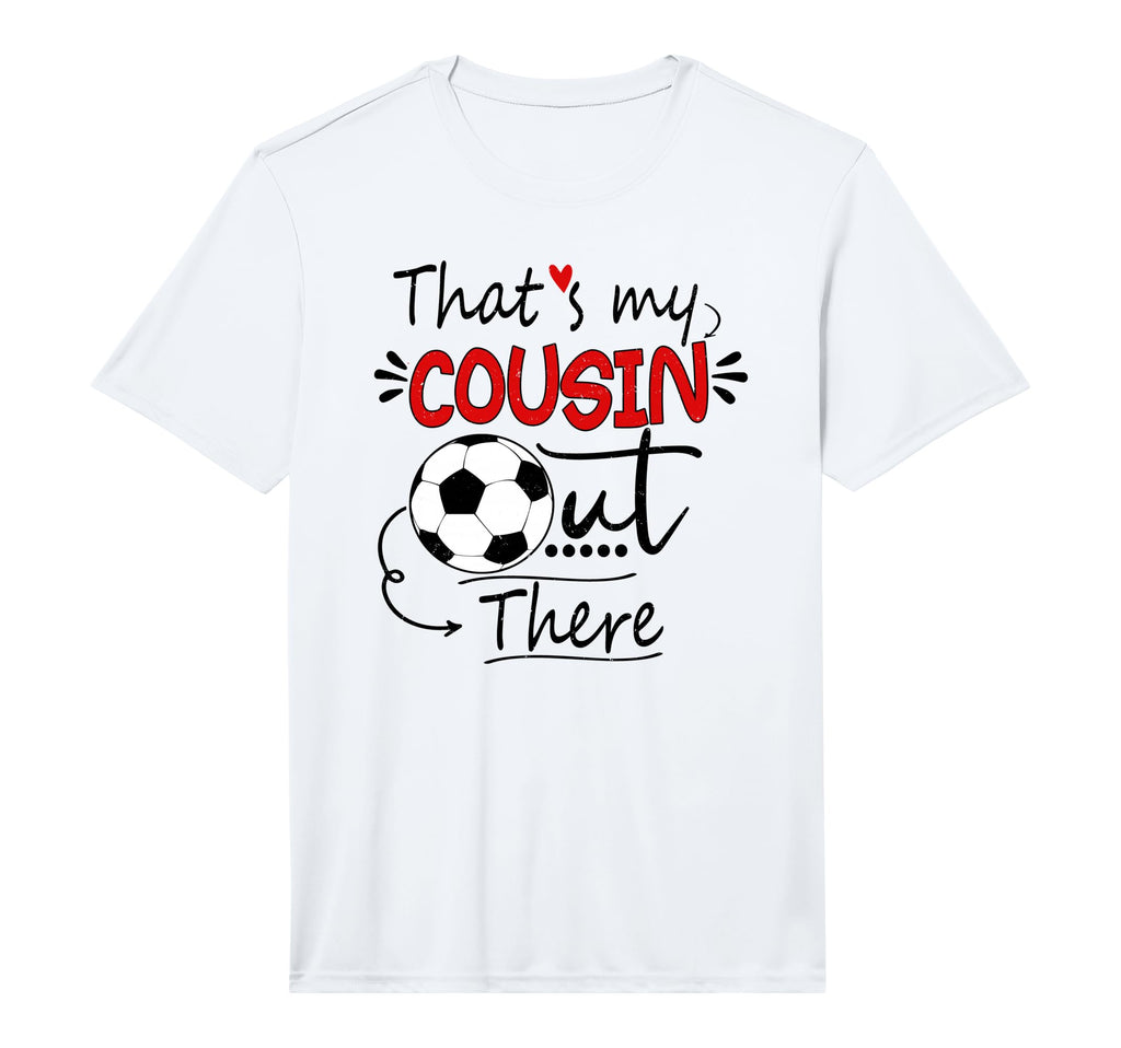 Thats My Cousin Out There Soccer T-Shirt - Casual Everyday Wear for Adults - T-Shirt, Sweatshirt, Hoodie
