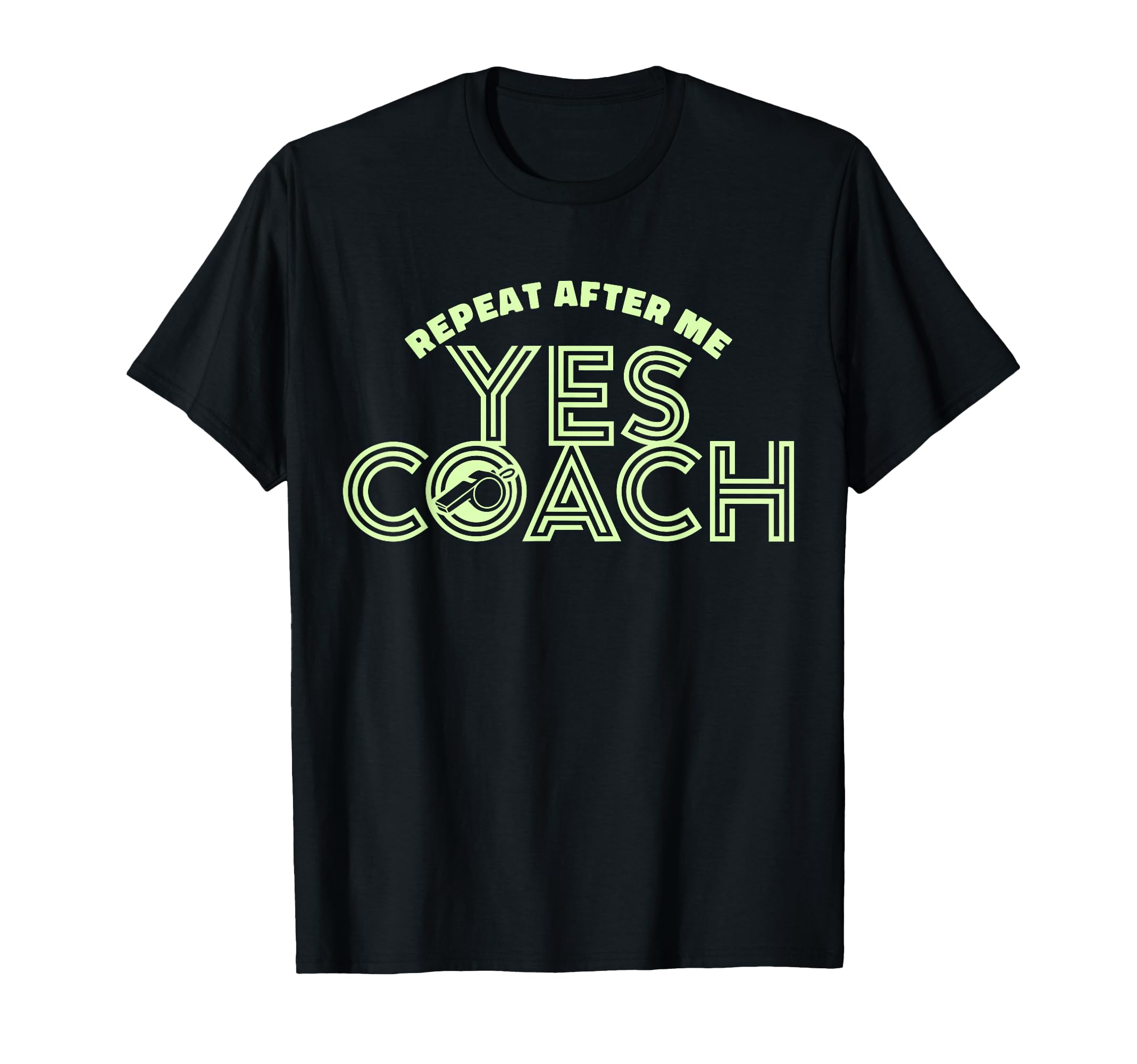 Repeat After Me Yes Coach Funny T-Shirt - Casual Everyday Wear Unisex - T-Shirt, Sweatshirt, Hoodie