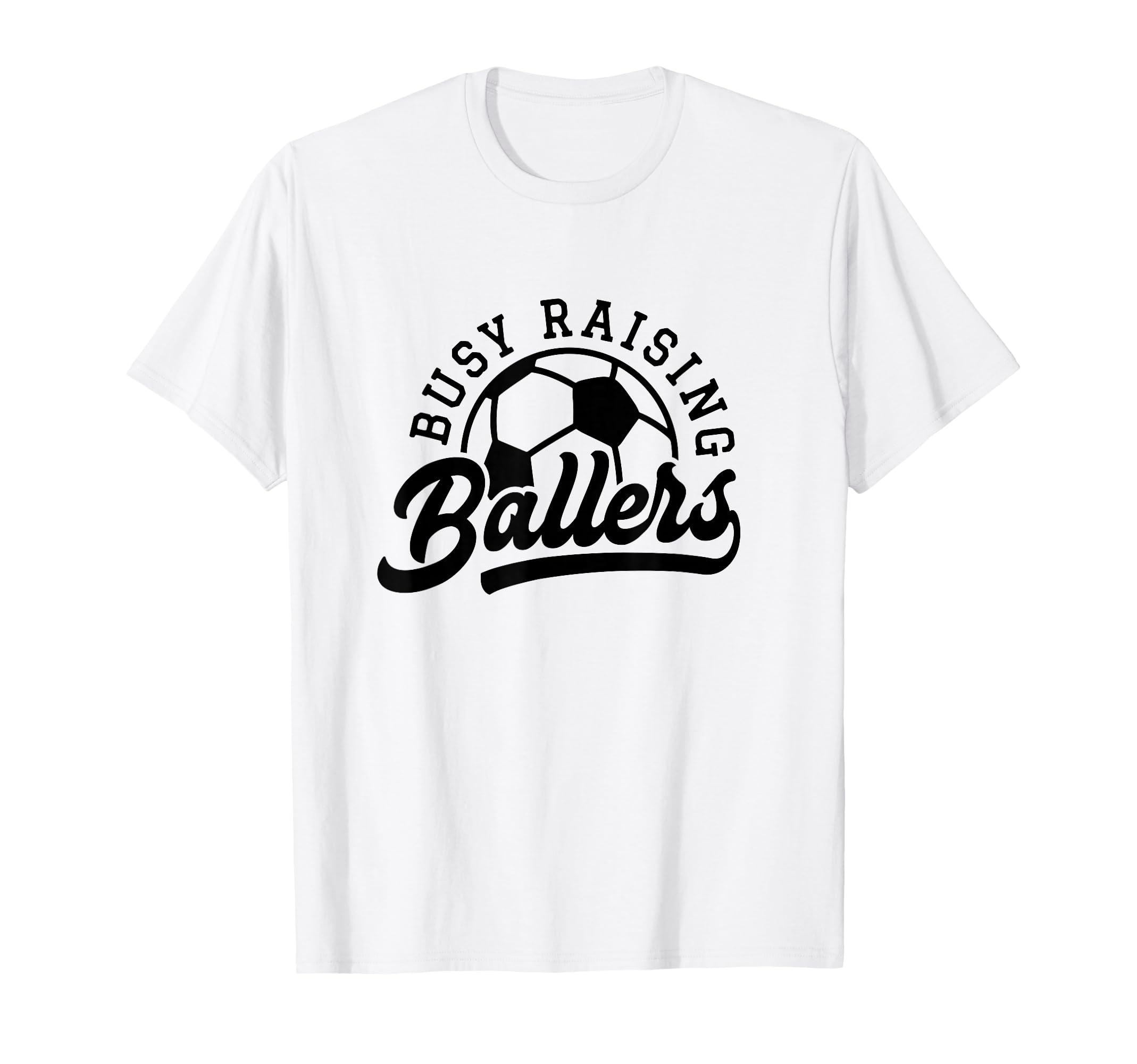 Busy Raising Ballers Funny Soccer Mom T-Shirt - Streetwear Style Men Women - T-Shirt, Sweatshirt, Hoodie