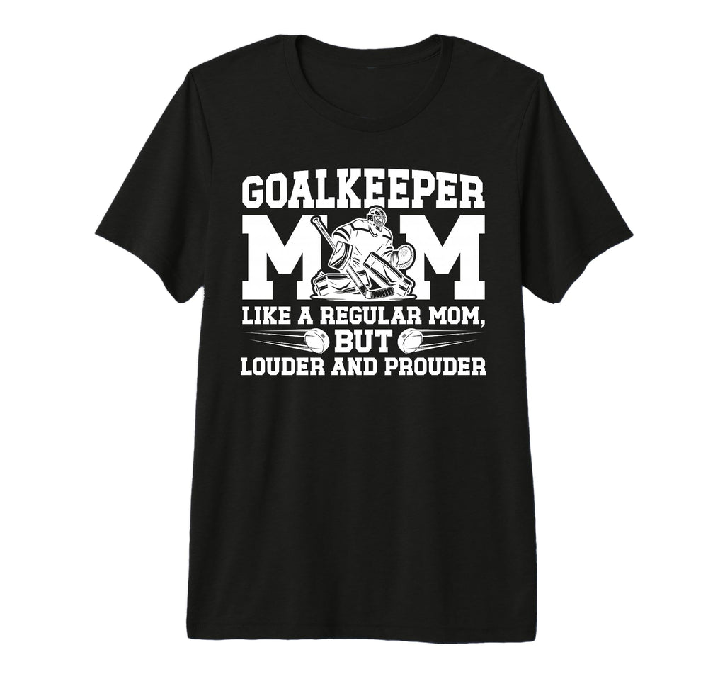 Hockey Goalkeeper Mom Ice Hockey T-Shirt - Fun Novelty Design Unisex - T-Shirt, Sweatshirt, Hoodie