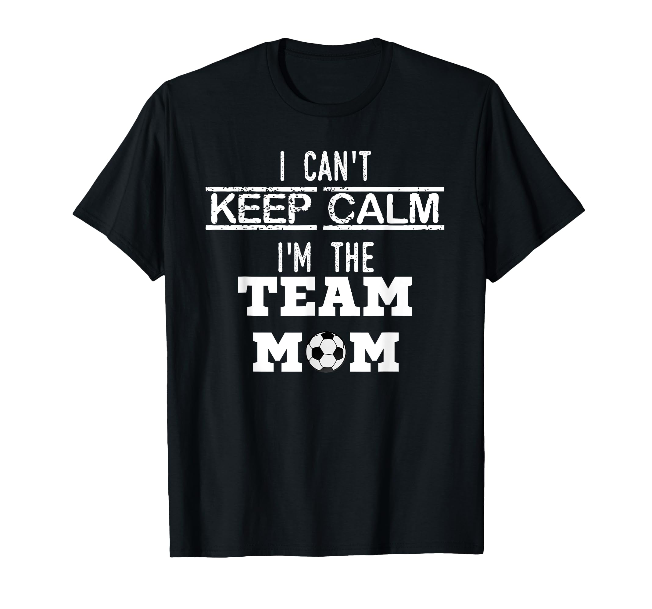I Cant Keep Calm Im Team Mom Soccer Mom T-Shirt - Unique Graphic Unisex - T-Shirt, Sweatshirt, Hoodie
