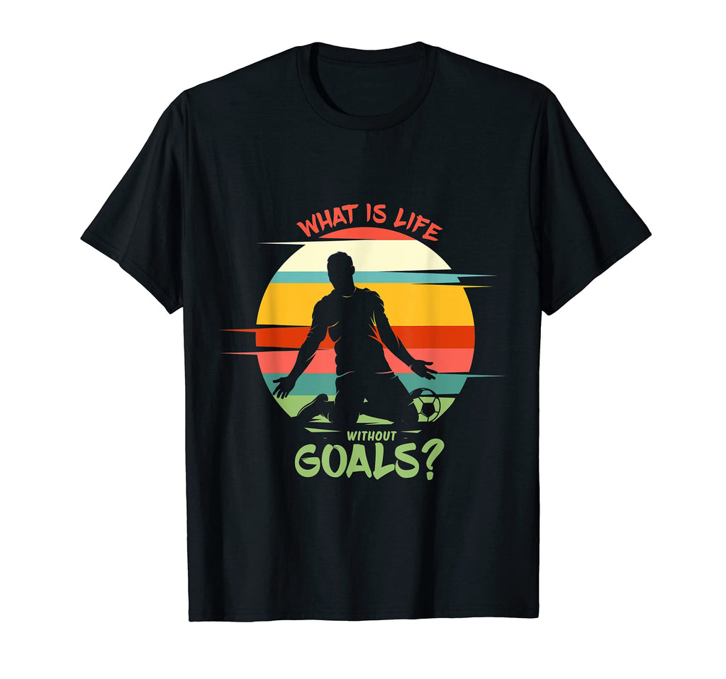 What Is Life Without Goals Soccer T-Shirt - Aesthetic Graphic Unisex - T-Shirt, Sweatshirt, Hoodie