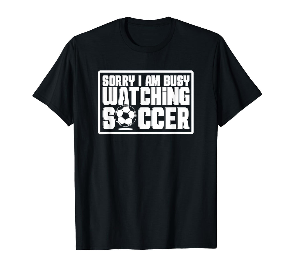 Sorry I Cant Im Watching Soccer T-Shirt - Aesthetic Graphic for Adults - T-Shirt, Sweatshirt, Hoodie