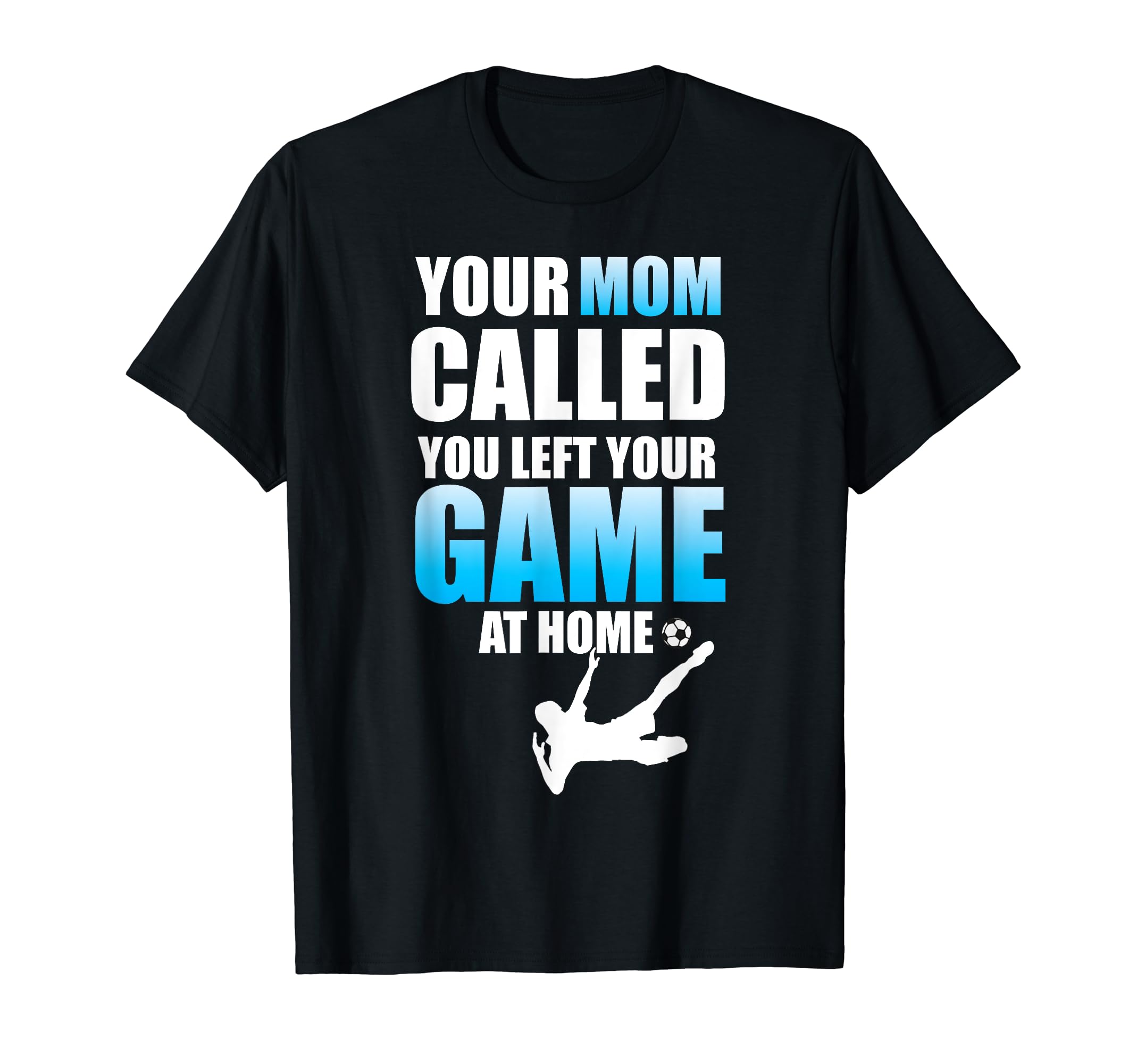 Funny Soccer Your Mom Called Left Your T-Shirt - Trendy Graphic for Adults - T-Shirt, Sweatshirt, Hoodie