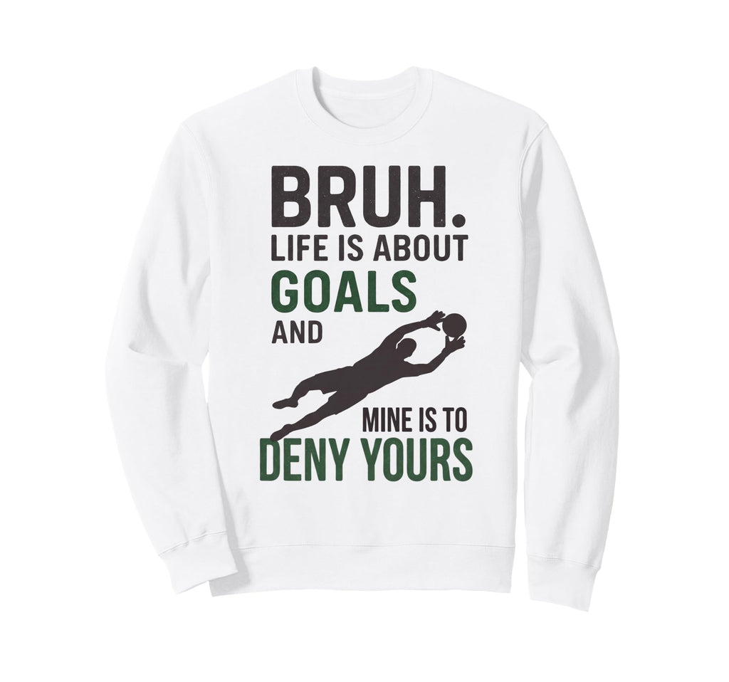 Bruh Life Is About Goals And Sweatshirt - Fun Novelty Design for Adults - T-Shirt, Sweatshirt, Hoodie