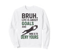 Bruh Life Is About Goals And Sweatshirt - Fun Novelty Design for Adults - T-Shirt, Sweatshirt, Hoodie