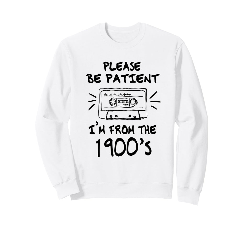 Please Be Patient Im From 1900S Sweatshirt - Minimalist Print Men Women - T-Shirt, Sweatshirt, Hoodie