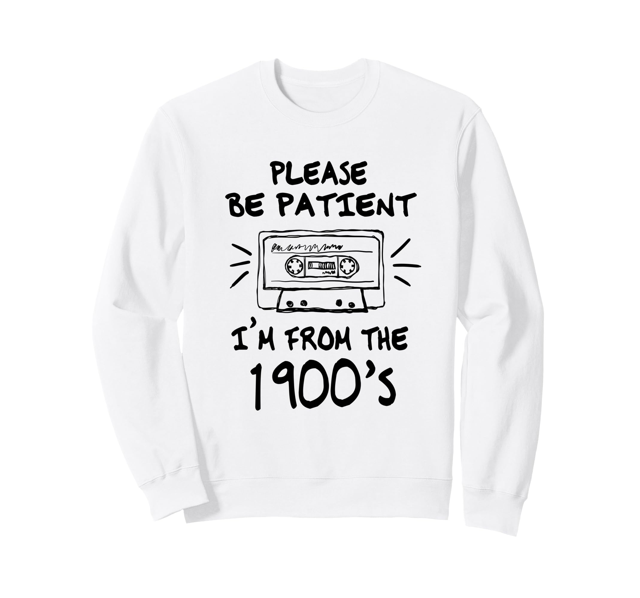 Please Be Patient Im From 1900S Sweatshirt - Minimalist Print Men Women - T-Shirt, Sweatshirt, Hoodie