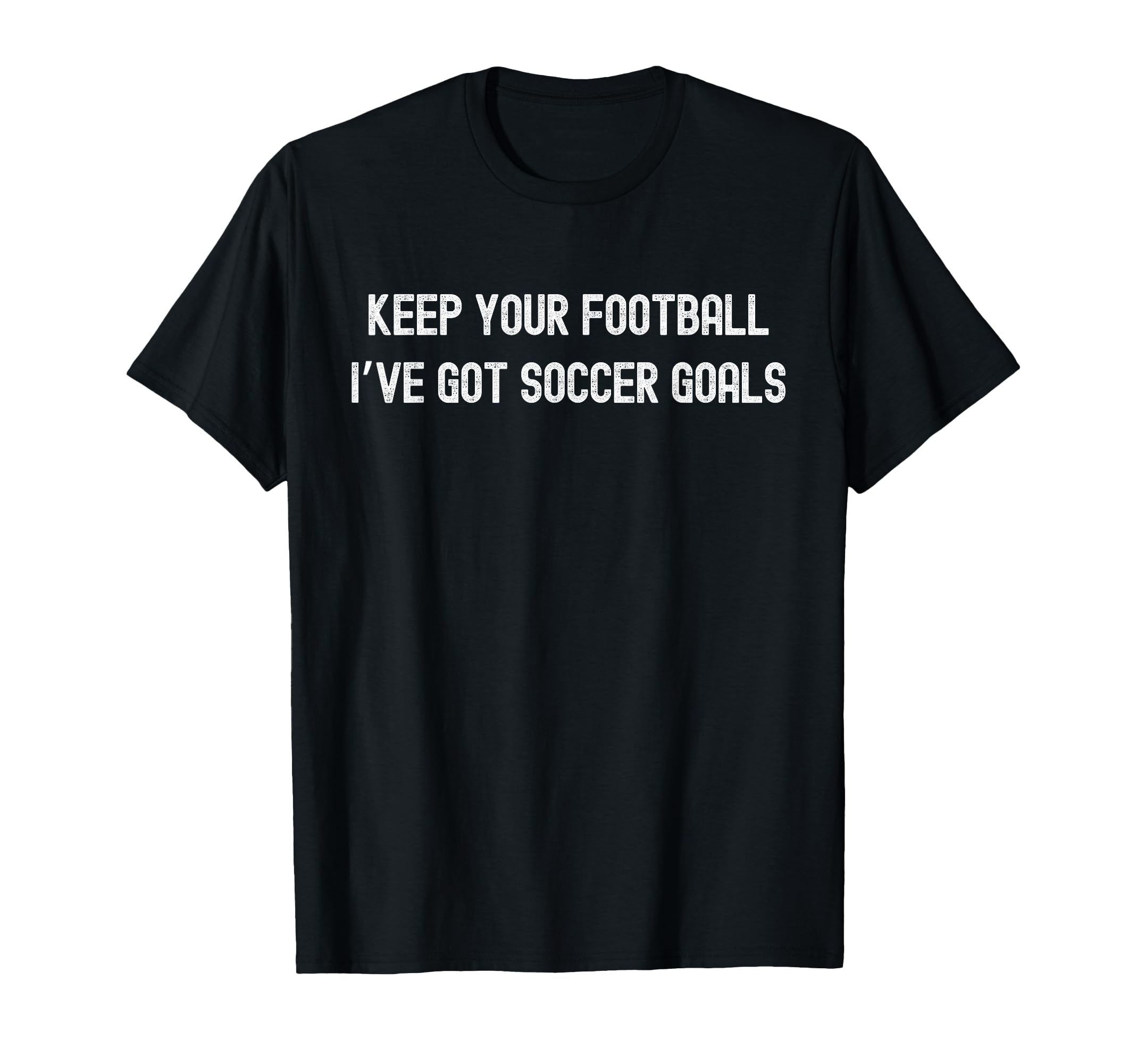 Keep Your Football Ive Got Soccer Goals T-Shirt - Graphic Print Unisex - T-Shirt, Sweatshirt, Hoodie