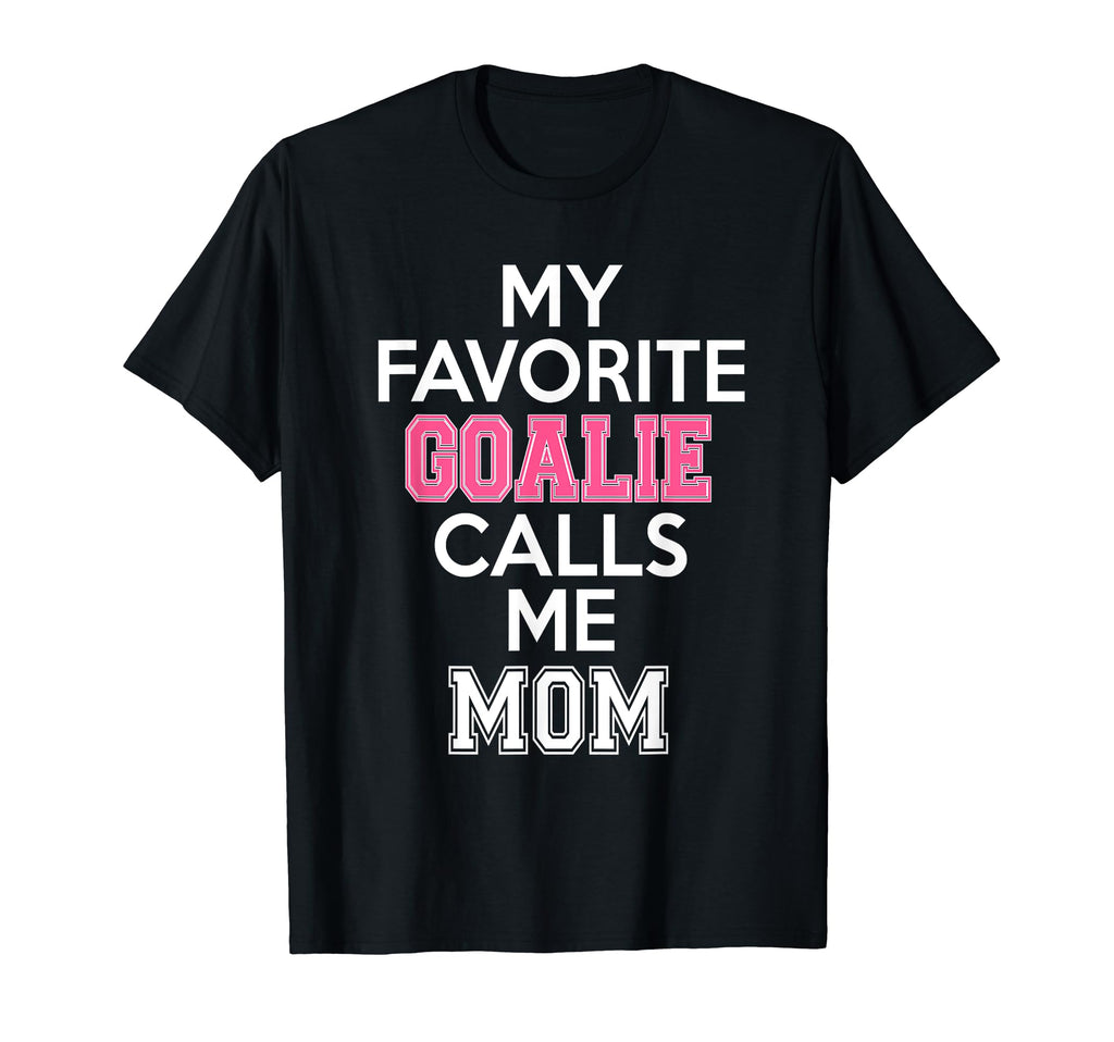 My Favorite Goalie Calls Me Mom T-Shirt - Fun Novelty Design Men Women - T-Shirt, Sweatshirt, Hoodie