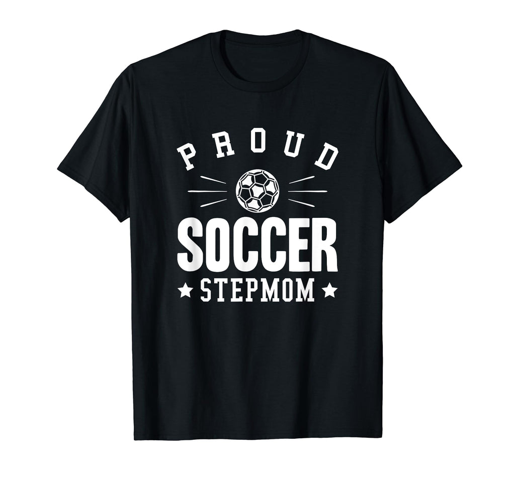 Proud Soccer Stepmom Gift T-Shirt - Novelty Apparel Men Women - T-Shirt, Sweatshirt, Hoodie