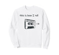 This Is How I Roll 80S Music Sweatshirt - Aesthetic Graphic Unisex - T-Shirt, Sweatshirt, Hoodie