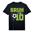Funny Bruh Im 10 Soccer 10Th Birthday T-Shirt - Graphic Print for Adults - T-Shirt, Sweatshirt, Hoodie