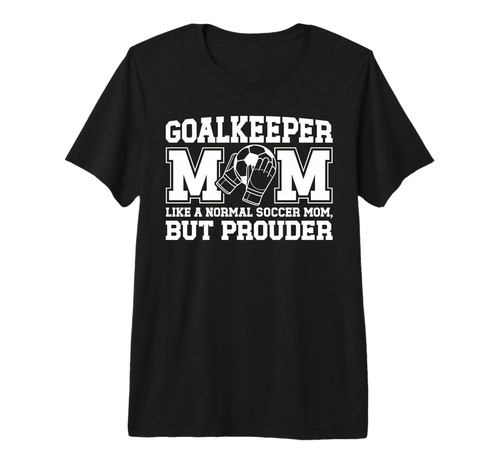 Soccer Goalkeeper Mom Soccer Keeper Mom T-Shirt - Graphic Print Unisex - T-Shirt, Sweatshirt, Hoodie