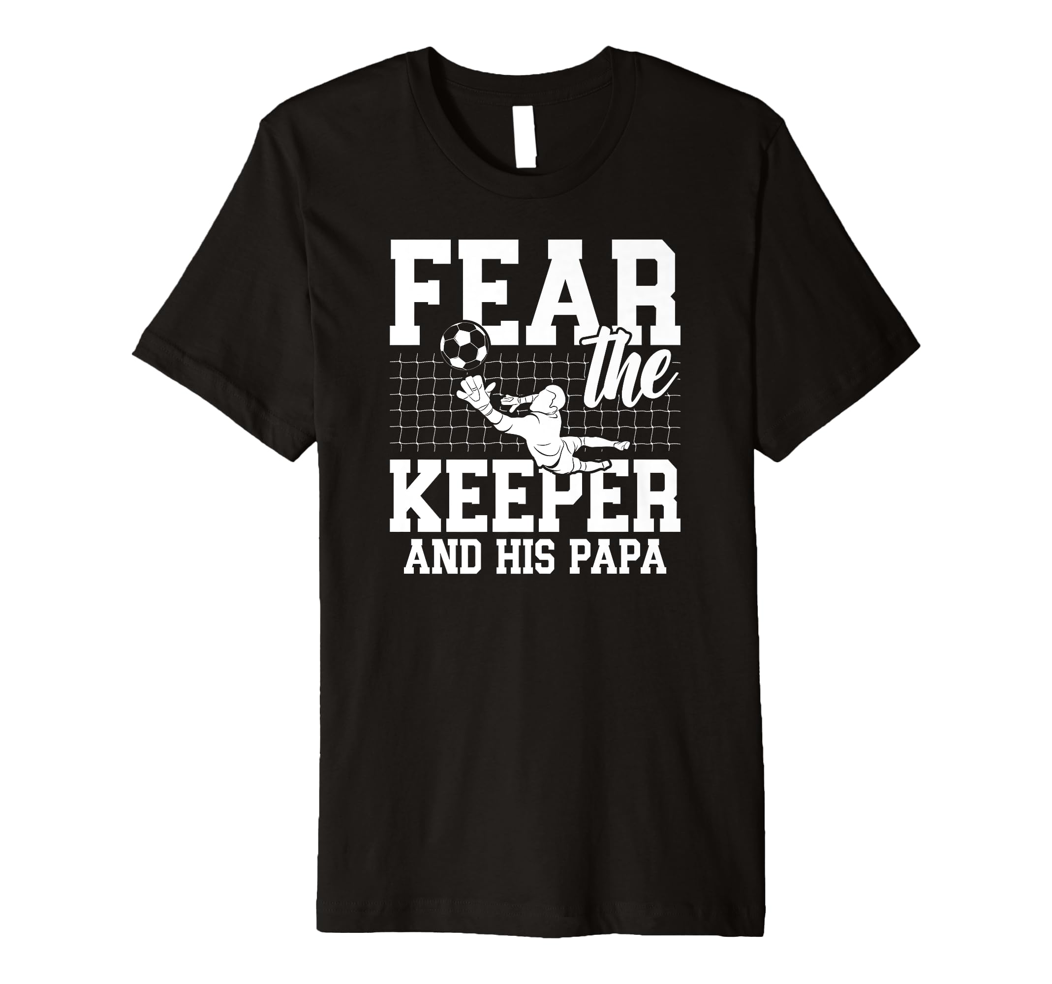 Mens Fear Soccer Keeper Papa Soccer T-Shirt - Streetwear Style Men Women - T-Shirt, Sweatshirt, Hoodie