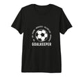 I Am Goalkeeper Football Soccer T-Shirt - Minimalist Print Men Women - T-Shirt, Sweatshirt, Hoodie