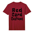 Red Card Costume Football Soccer Funny T-Shirt - Unique Graphic Unisex - T-Shirt, Sweatshirt, Hoodie