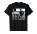 Life Is About Goals Funny Soccer T-Shirt - Novelty Apparel Men Women - T-Shirt, Sweatshirt, Hoodie
