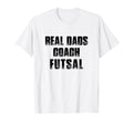 Real Dads Coach Futsal Indoor Soccer T-Shirt - Novelty Apparel for Adults - T-Shirt, Sweatshirt, Hoodie