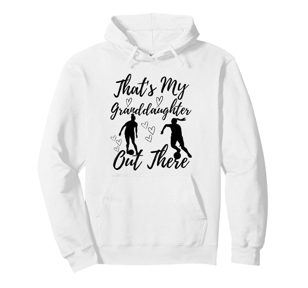 Thats My Granddaughter Out There Soccer Hoodie - Custom Art Print Unisex - T-Shirt, Sweatshirt, Hoodie