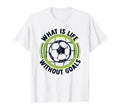 What Is Life Without Goals Futbol Fu T-Shirt - Graphic Print for Adults - T-Shirt, Sweatshirt, Hoodie