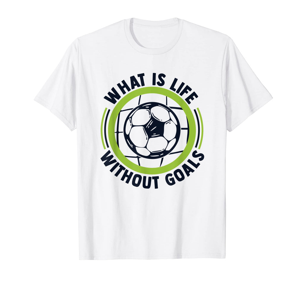 What Is Life Without Goals Futbol Fu T-Shirt - Streetwear Style Unisex - T-Shirt, Sweatshirt, Hoodie