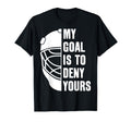 Goalie My Goal Is To Deny Yours Ice T-Shirt - Custom Art Print Unisex - T-Shirt, Sweatshirt, Hoodie