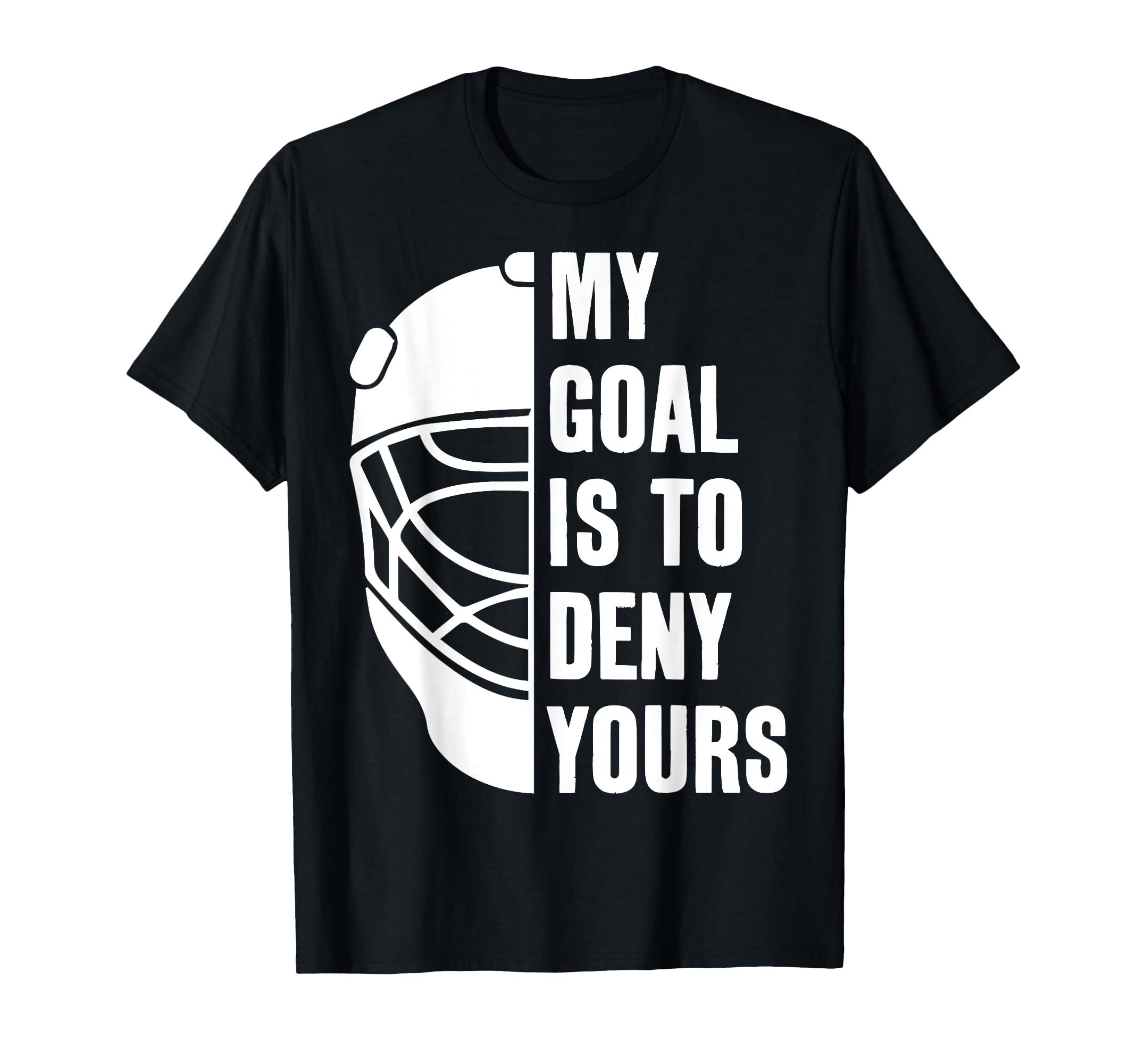 Goalie My Goal Is To Deny Yours Ice T-Shirt - Custom Art Print Unisex - T-Shirt, Sweatshirt, Hoodie