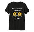 Life Is Better More Soccer Tri Blend T-Shirt - Unique Graphic Men Women - T-Shirt, Sweatshirt, Hoodie