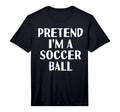 Pretend Im Soccer Ball Funny T-Shirt - Minimalist Print Men Women - T-Shirt, Sweatshirt, Hoodie